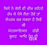 ਕਿਸੇ ਨੂੰ ਪੈਸੇ ਦੀ ਲੋੜ ਹੈ ਤਾਂ ਕੋਈ ਵੀ ਸਮਾਣ ਸੋਨਾ ਚਾਂਦੀ ਯਾ ਮੋਟਰ ਸਾਈਕਲ ਗੇਹਣੇ