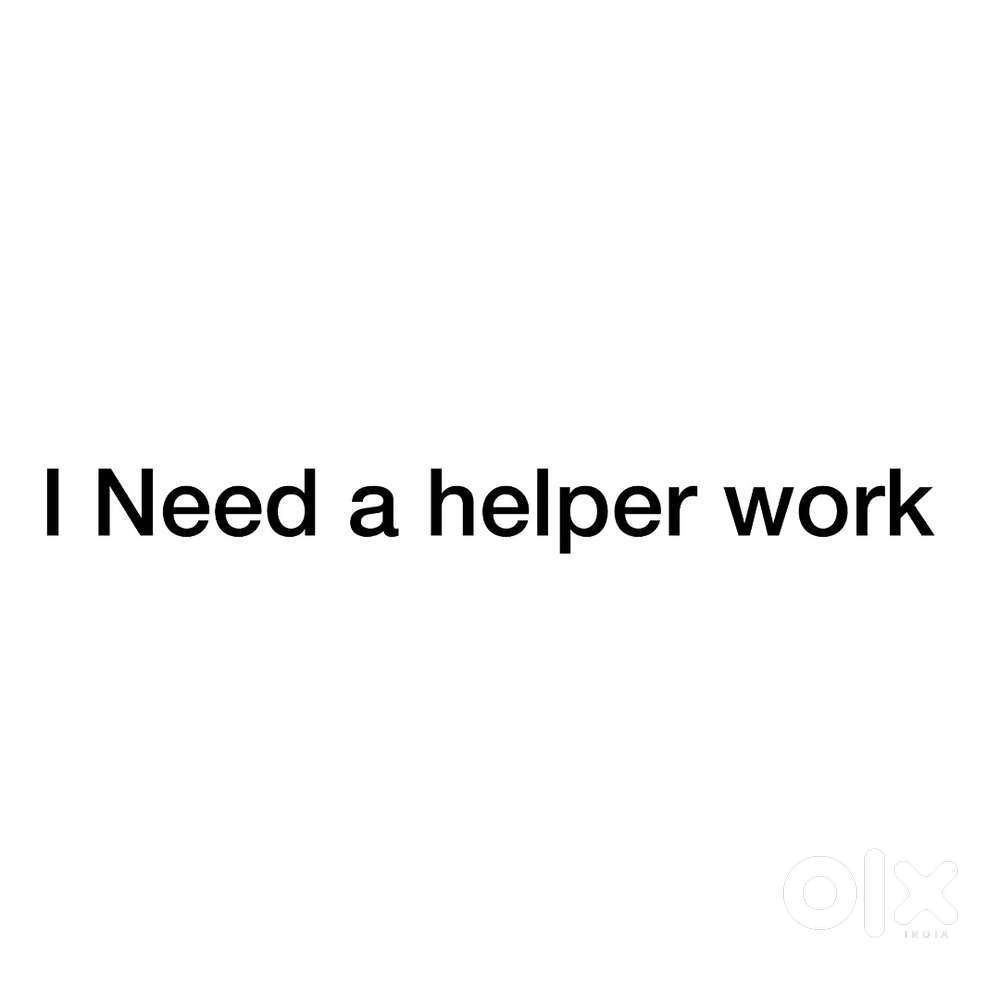 I need helper work