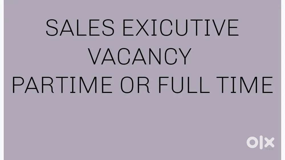 Sales exicutive vacancy partime or full time