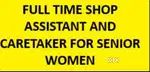FULL TIME SHOP ASSISTANT/ CARETAKER FOR SENIOR WOMEN