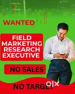 WANTED  Field marketing Research  Executive  NO SALE NO TARGET