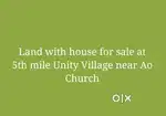 Land with house for sale at 5th mile Unity Village near Ao church.