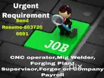Urgent requirement CNC Operator, Forger, Mig Welder