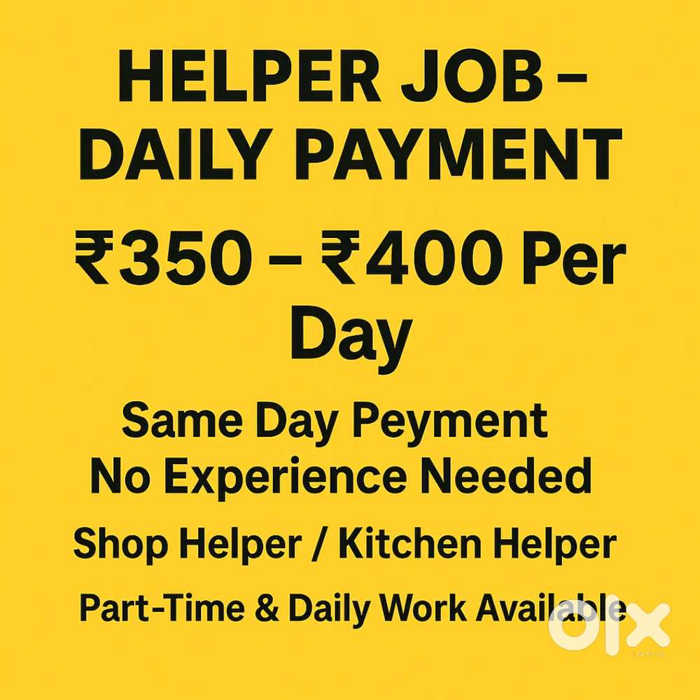 Daily Helper Job – 350 to 600 – Same Day Payment