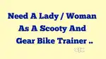 Need A Lady / Woman As a Scooty - Geared Bike Trainer..