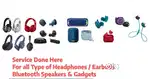All type Headphone & earbuds Bluetooth speaker  service done here