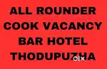 All Rounder Cook 
Vacancy 
Bar Hotel
Thodupuzha
