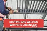 NEED WELDING AND ROOFING WORKERS URGENTLY