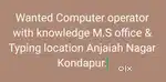 Computer Operator with knowledge of M.s office & typing