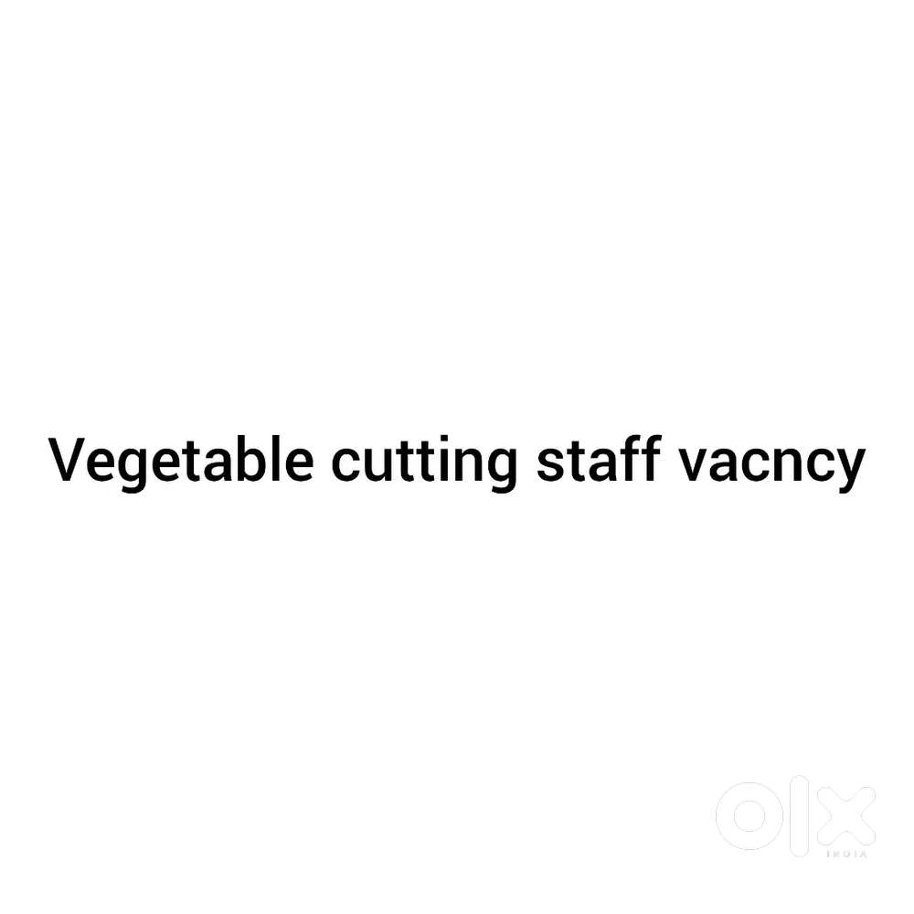 Vegetable cutter vacancy